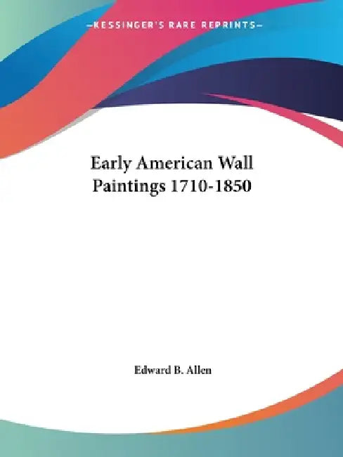 Early American Wall Paintings 1710-1850 by Edward B. Allen