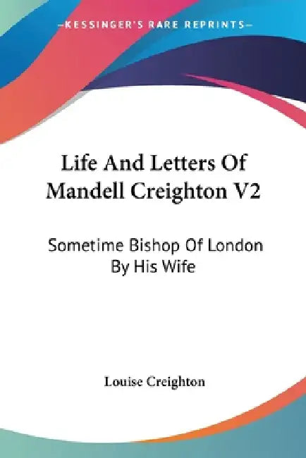Life And Letters Of Mandell Creighton V2: Sometime Bishop Of London By His Wife by Louise Creighton
