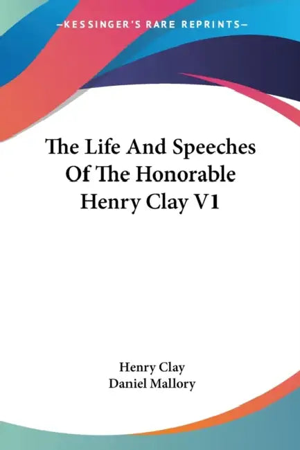 The Life And Speeches Of The Honorable Henry Clay V1 by Henry Clay, Daniel Mallory