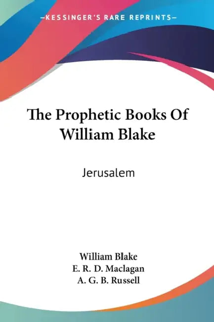 The Prophetic Books Of William Blake: Jerusalem by William Blake, E. R. D. Maclagan, A. G. B. Russell