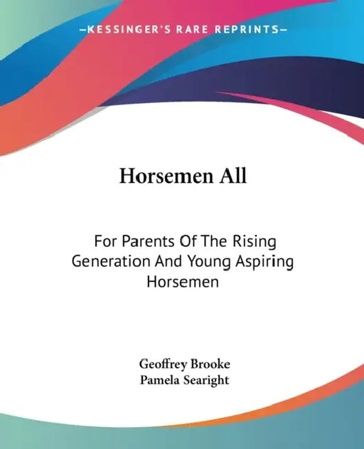 Horsemen All: For Parents Of The Rising Generation And Young Aspiring Horsemen by Geoffrey Brooke, Pamela Searight