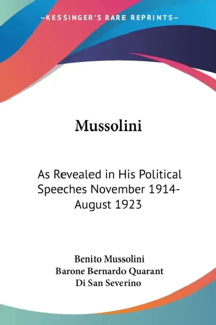 Mussolini: As Revealed in His Political Speeches November 1914- August 1923 by Benito Mussolini, Barone Bernardo Quarant Di San Severino