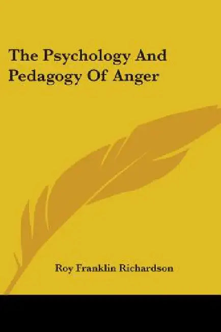 The Psychology And Pedagogy Of Anger by Roy Franklin Richardson
