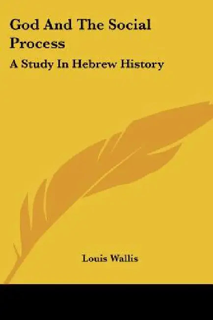 God And The Social Process: A Study In Hebrew History by Louis Wallis