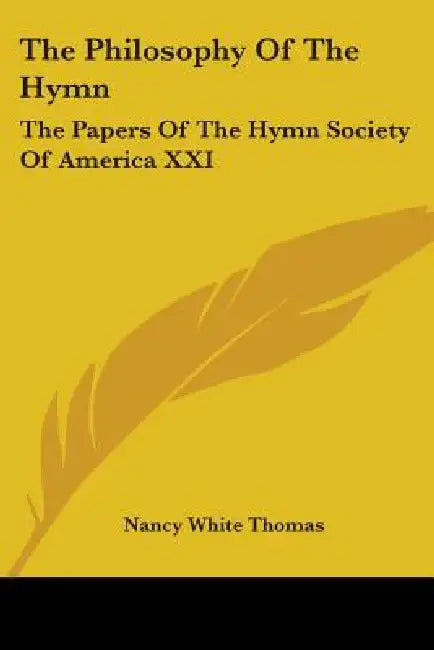 The Philosophy Of The Hymn: The Papers Of The Hymn Society Of America XXI by Nancy White Thomas