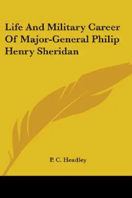 Life and Military Career of Major-General Philip Henry Sheridan by Phineas Camp Headley, P. C. Headley