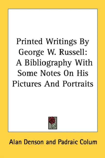 Printed Writings by George W. Russell: A Bibliography with Some Notes on His Pictures and Portraits by Alan Denson, Padraic Colum