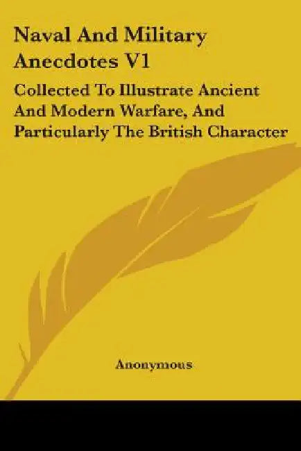 Naval And Military Anecdotes V1: Collected To Illustrate Ancient And Modern Warfare, And Particularly The British Character by Anonymous