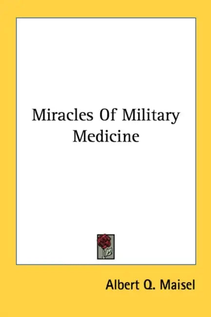 Miracles Of Military Medicine by Albert Q. Maisel