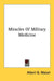 Miracles Of Military Medicine by Albert Q. Maisel