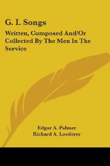 G. I. Songs: Written, Composed And/Or Collected By The Men In The Service by Edgar a. Palmer, Richard a. Loederer, Kurt Werth