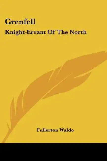 Grenfell: Knight-Errant Of The North by Fullerton Waldo