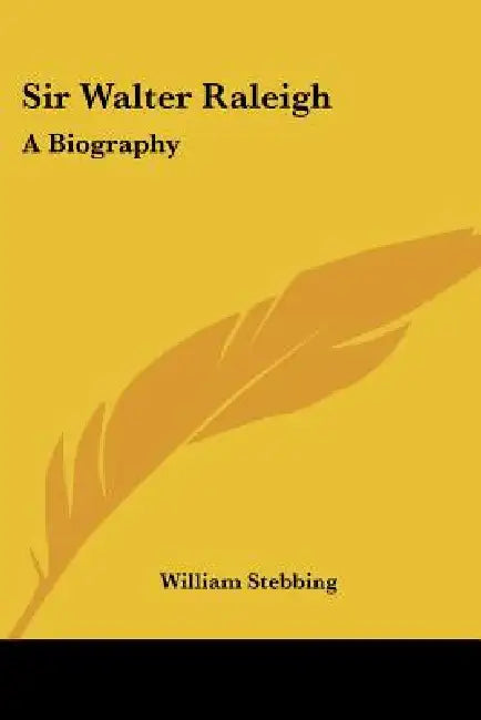 Sir Walter Raleigh: A Biography by William Stebbing