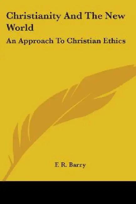 Christianity and the New World: An Approach to Christian Ethics by F. R. Barry
