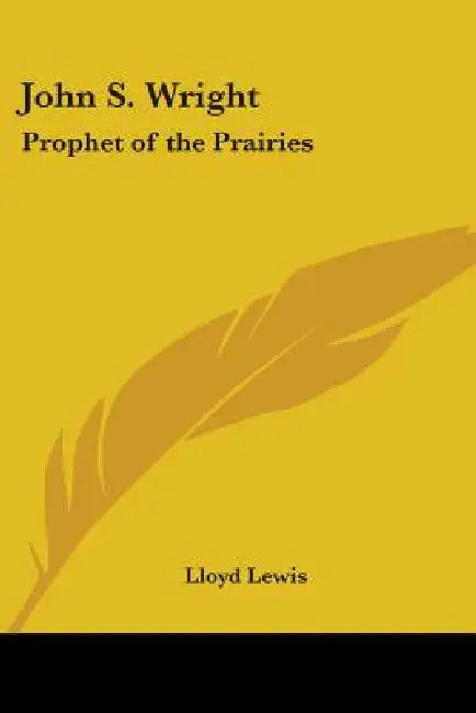 John S. Wright: Prophet of the Prairies by Lloyd Lewis