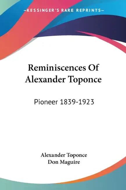 Reminiscences Of Alexander Toponce: Pioneer 1839-1923 by Alexander Toponce, Don Maguire