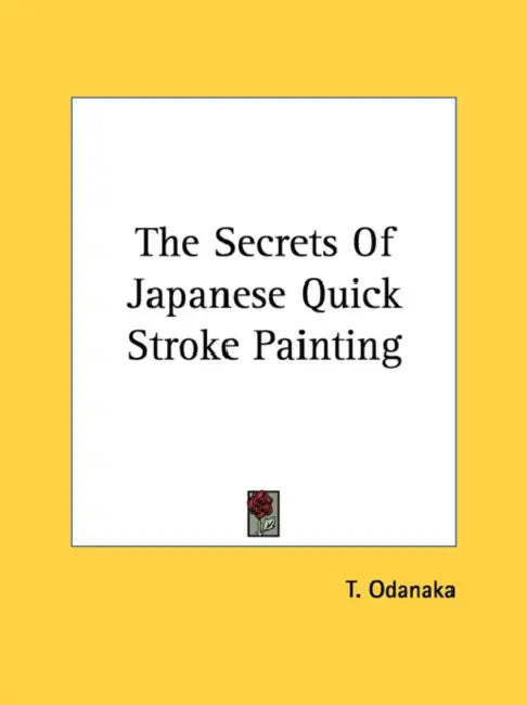 The Secrets Of Japanese Quick Stroke Painting by T. Odanaka