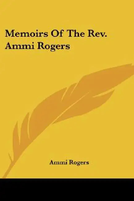 Memoirs Of The Rev. Ammi Rogers by Ammi Rogers
