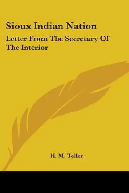 Sioux Indian Nation: Letter From The Secretary Of The Interior by H. M. Teller