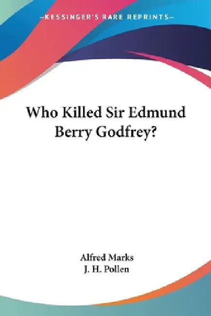 Who Killed Sir Edmund Berry Godfrey? by Alfred Marks, J. H. Pollen