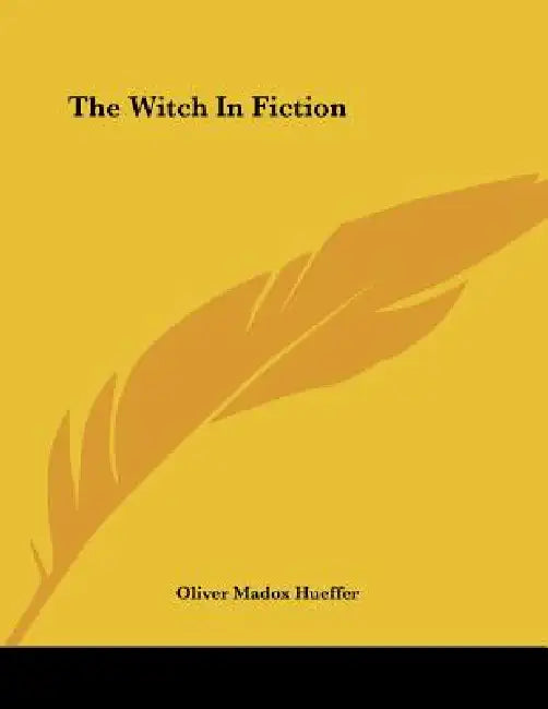 The Witch In Fiction by Oliver Madox Hueffer