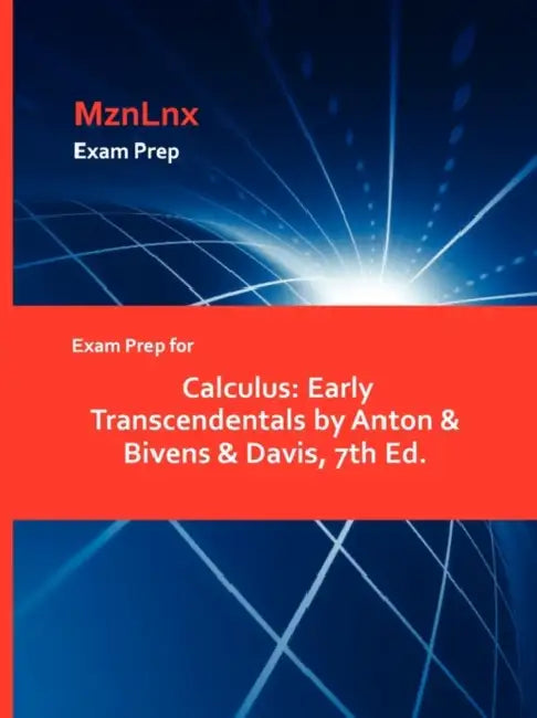 Exam Prep for Calculus: Early Transcendentals by Anton & Bivens & Davis, 7th Ed. by Mznlnx