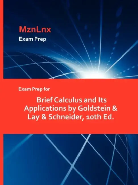Exam Prep for Brief Calculus and Its Applications by Goldstein & Lay & Schneider, 10th Ed. by Mznlnx