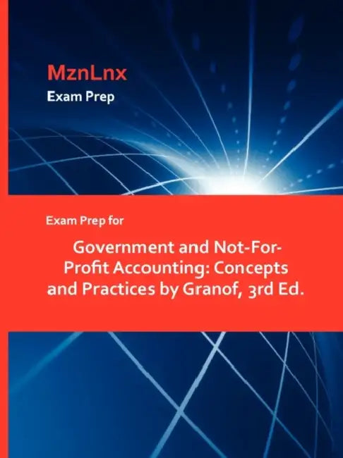 Exam Prep for Government and Not-For-Profit Accounting: Concepts and Practices by Granof, 3rd Ed. by Mznlnx