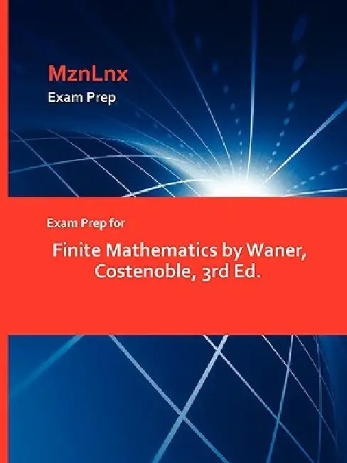 Exam Prep for Finite Mathematics by Waner, Costenoble, 3rd Ed. by Mznlnx