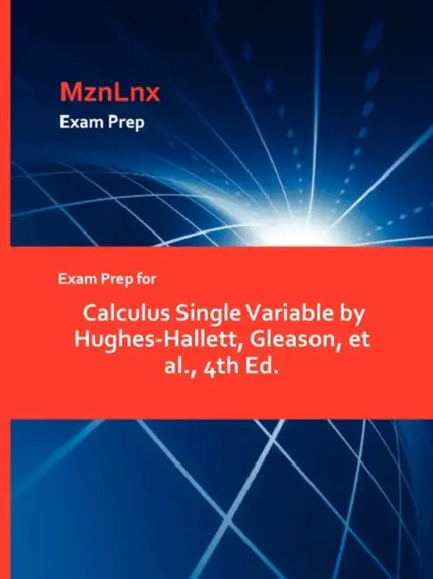 Exam Prep for Calculus Single Variable by Hughes-Hallett, Gleason, et al., 4th Ed. by Mznlnx