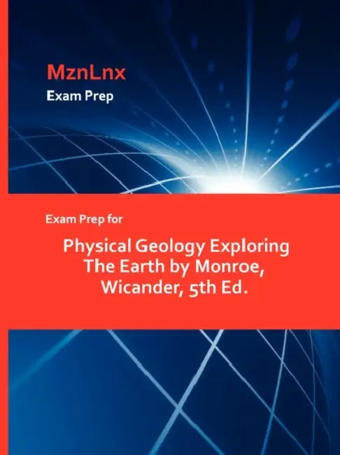 Exam Prep for Physical Geology Exploring The Earth by Monroe, Wicander, 5th Ed. by Mznlnx