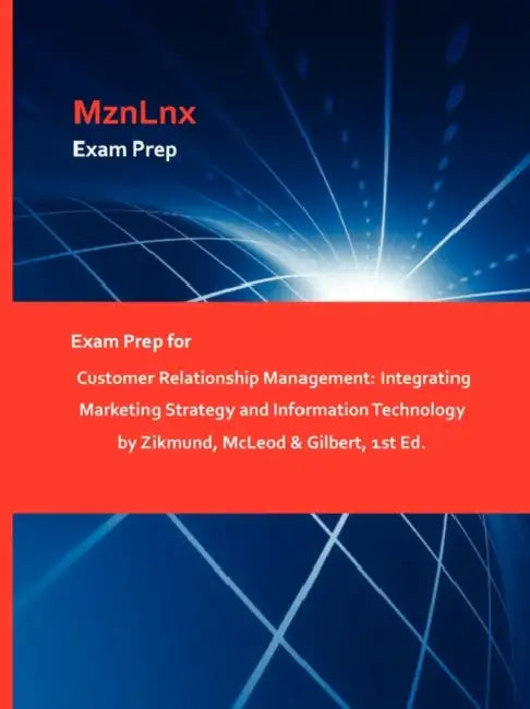 Exam Prep for Customer Relationship Management: Integrating Marketing Strategy and Information Technology by Zikmund, McLeod & Gilbert, 1st Ed. by Mznlnx