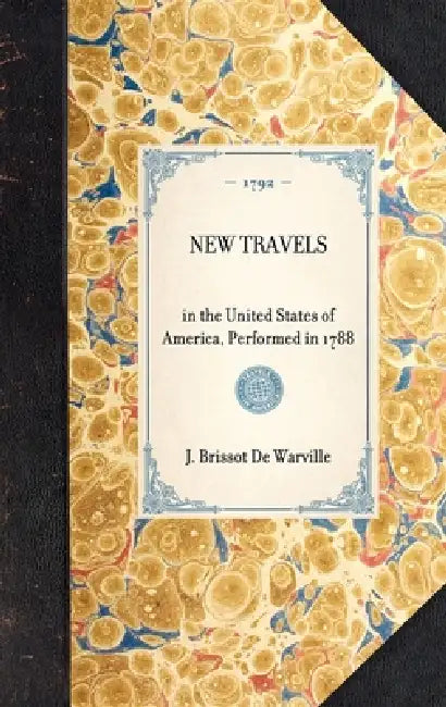 New Travels: In the United States of America, Performed in 1788 by J. P. Brissot De Warville