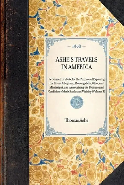 ASHE'S TRAVELS IN AMERICA Performed in 1806, for the Purpose of Exploring the Rivers Alleghany, Monongahela, Ohio, and Mississippi, and Ascertaining t by Thomas Ashe