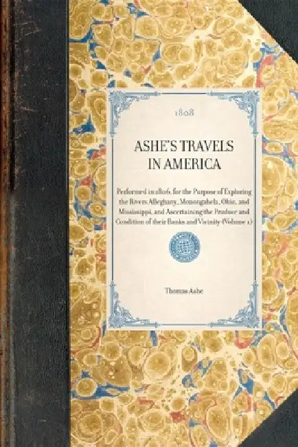 Ashe's Travels in America: Performed in 1806, for the Purpose of Exploring the Rivers Alleghany, Monongahela, Ohio, and Mississippi, and Ascertaining by Matt Murphy