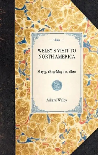 Welby's Visit to North America: Reprint of the Original Edition: London, 1821 by Adlard Welby