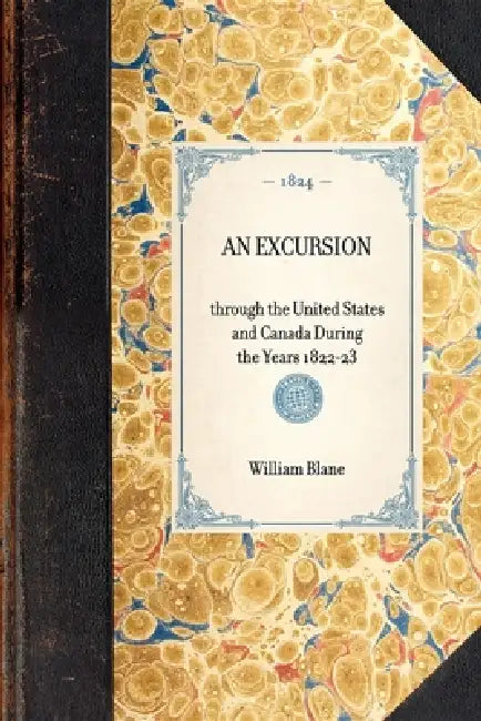Excursion: Through the United States and Canada During the Years 1822-23 by William Blane