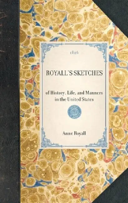Royall's Sketches: Of History, Life, and Manners in the United States by Anne Newport Royall