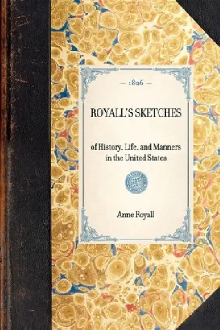 Royall's Sketches: Of History, Life, and Manners in the United States by Anne Newport Royall