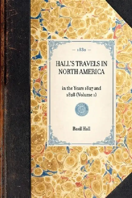 Hall's Travels in North America: In the Years 1827 and 1828 (Volume 1) by Francis Hall