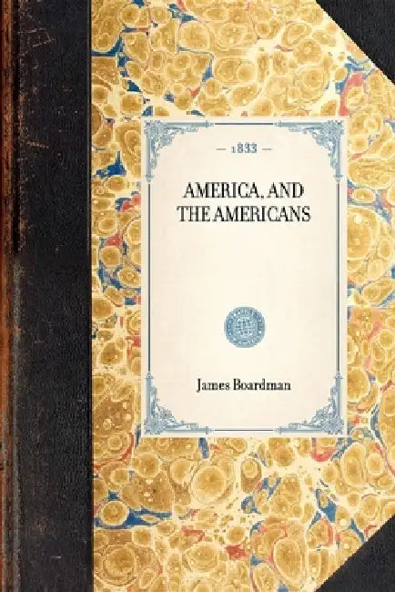 America, and the Americans by James Boardman, Price Collier