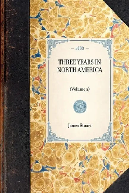 Three Years in North America: (Volume 1) by James Stuart