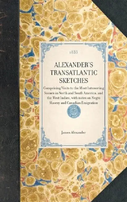 Alexander's Transatlantic Sketches: Comprising Visits to the Most Interesting Scenes in North and South America, and the West Indies, with Notes on Ne by Greville John Chester