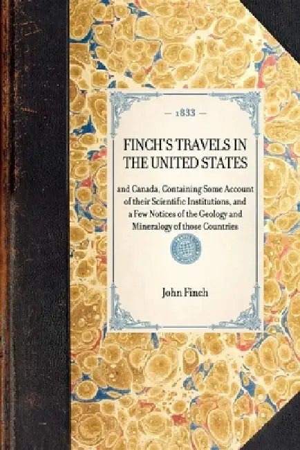 Finch's Travels in the United States: And Canada, Containing Some Account of Their Scientific Institutions, and a Few Notices of the Geology and Miner by Joseph Garver