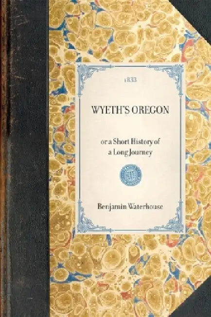 Wyeth's Oregon: Or a Short History of a Long Journey by Benjamin Waterhouse