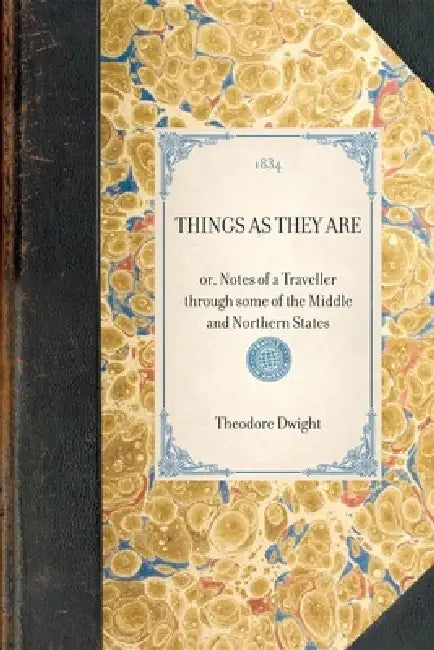 Things as They Are: Or, Notes of a Traveller Through Some of the Middle and Northern States by Theodore Dwight