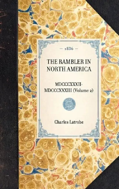 Rambler in North America (Vol 2): MDCCCXXXII-MDCCCXXXIII (Volume 2) by Charles Joseph Latrobe