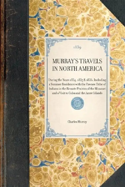 MURRAY'S TRAVELS IN NORTH AMERICA During the Years 1834, 1835 & 1836, Including a Summer Residence with the Pawnee Tribe of Indians in the Remote Prai by Charles Murray