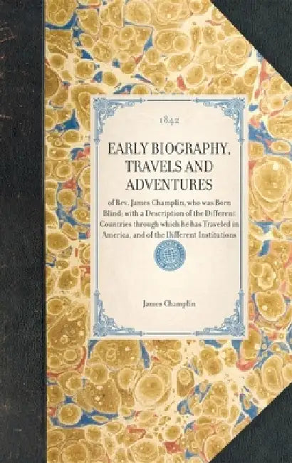 Early Biography, Travels and Adventures: Of Rev. James Champlin, Who Was Born Blind; With a Description of the Different Countries Through Which He Ha by Champlin