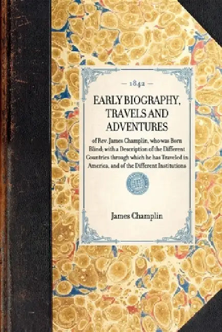 Early Biography, Travels and Adventures: Of Rev. James Champlin, Who Was Born Blind; With a Description of the Different Countries Through Which He Ha by Champlin